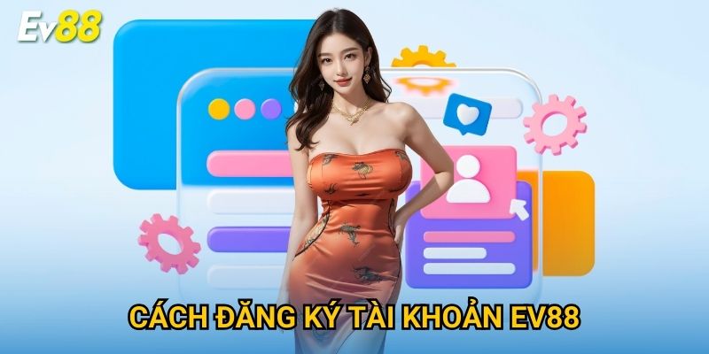 Cách đăng ký tài khoản Ev88