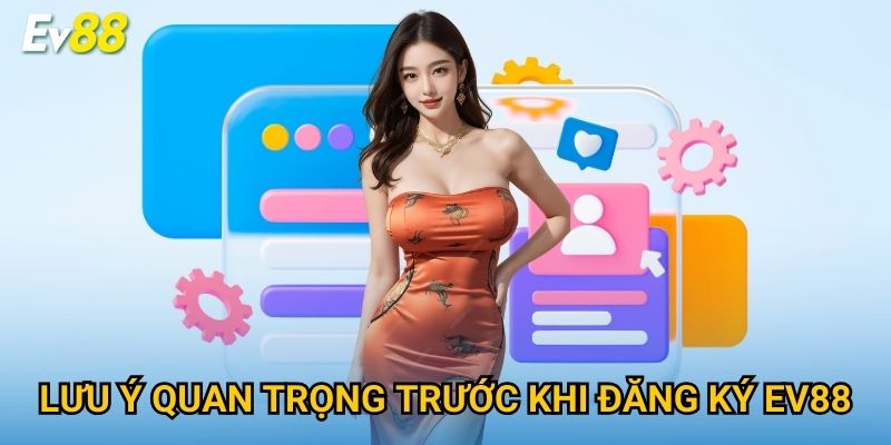 Lưu ý quan trọng trước khi đăng ký Ev88