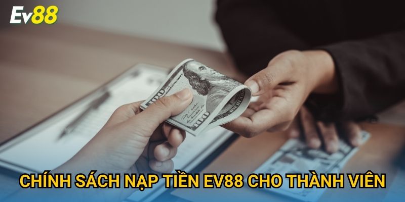 Chính sách nạp tiền Ev88 cho thành viên