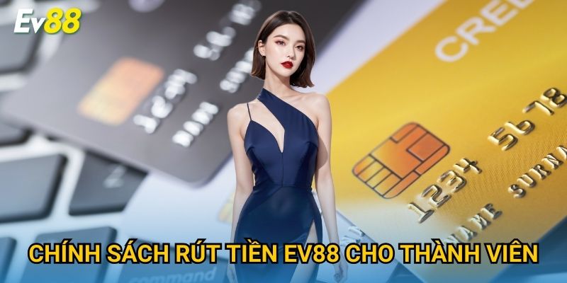Chính sách rút tiền Ev88 cho thành viên