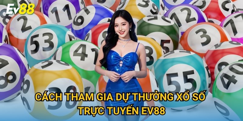 Cách tham gia dự thưởng xổ số trực tuyến Ev88