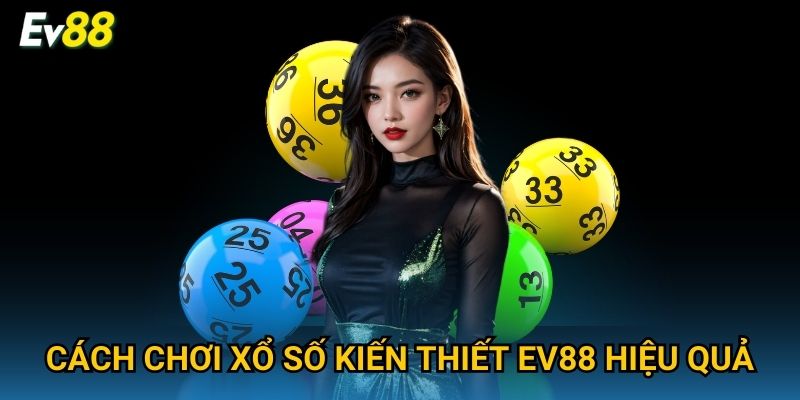 Cách chơi xổ số kiến thiết Ev88 hiệu quả