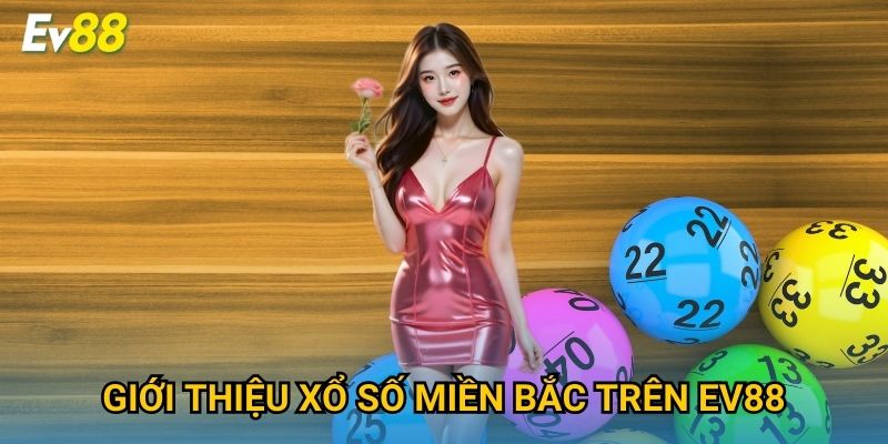Giới thiệu xổ số miền Bắc trên Ev88