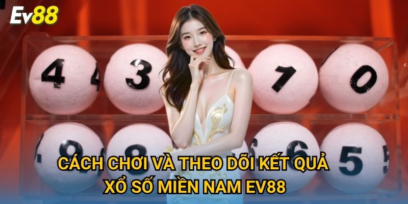Cách chơi và theo dõi kết quả xổ số miền Nam Ev88